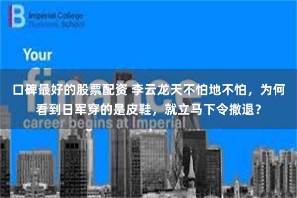 口碑最好的股票配资 李云龙天不怕地不怕，为何看到日军穿的是皮鞋，就立马下令撤退？